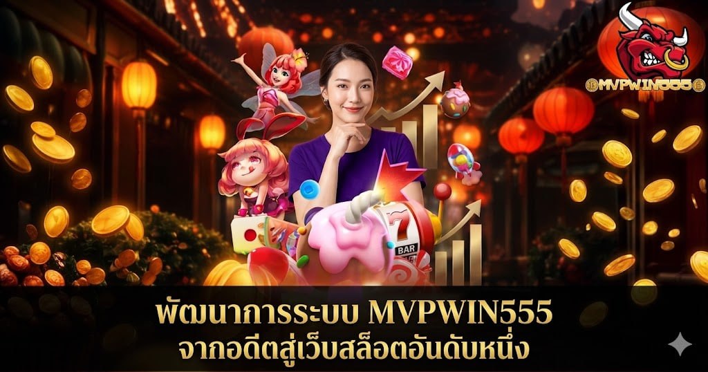 พัฒนาการระบบ MVPWIN555 จากอดีตสู่เว็บสล็อตอันดับหนึ่ง